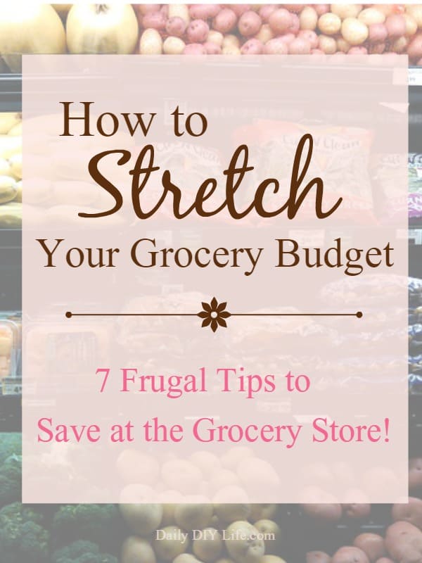 How to Stretch Your Grocery Buidget! 7 Frugal Tips to save at the grocery store. | DailyDIYLife.com
