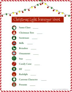 A Christmas Light Scavenger Hunt is a fun activity for the whole family. Check off each festive holiday item until the list is complete. Who doesn't love looking at beautiful Christmas lights? Pack a thermos filled with hot cocoa and head out for a night of fun festive findings.